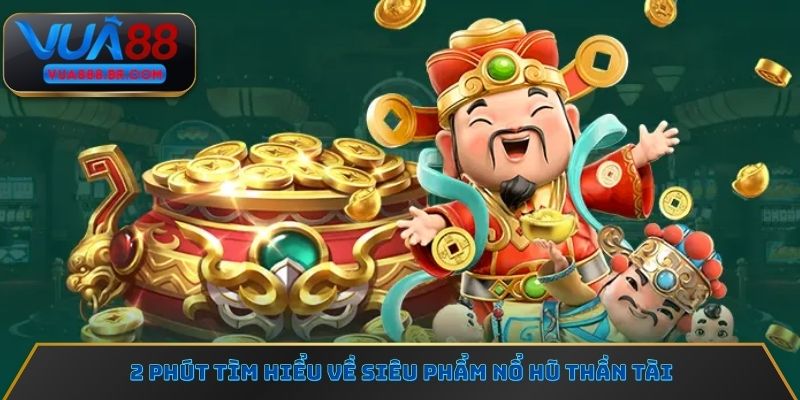 2 phút tìm hiểu về siêu phẩm Nổ hũ thần tài