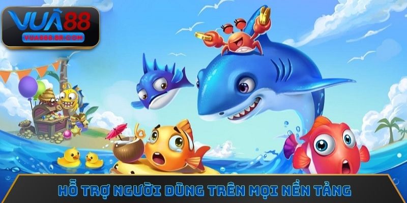 Sảnh cược bắn cá JILI hỗ trợ người dùng trên mọi nền tảng
