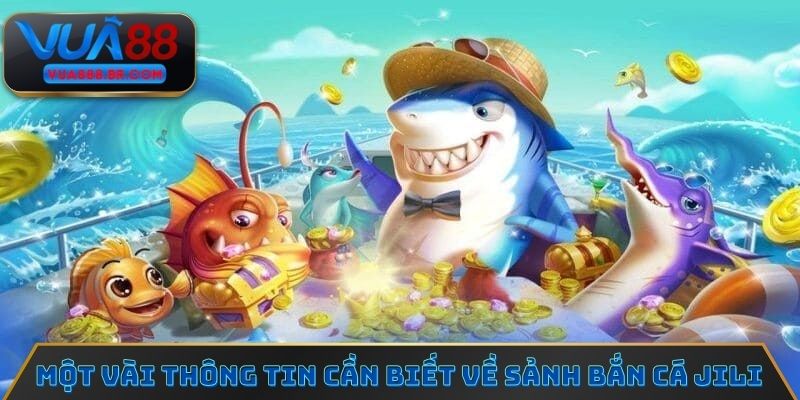 Giới thiệu một vài thông tin cần biết về sảnh bắn cá JILI