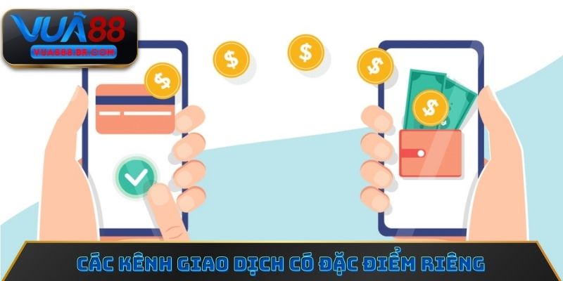 Các kênh giao dịch có đặc điểm riêng