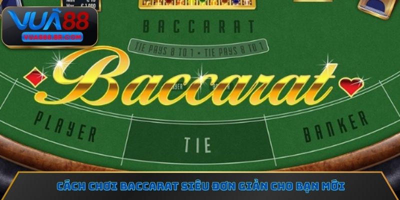 Cách chơi Baccarat siêu đơn giản cho bạn mới