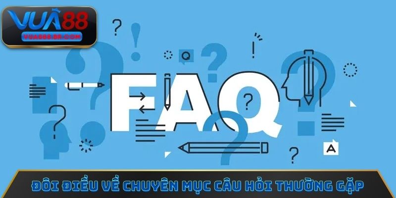 Đôi điều cần biết về chuyên mục câu hỏi thường gặp (FAQ)