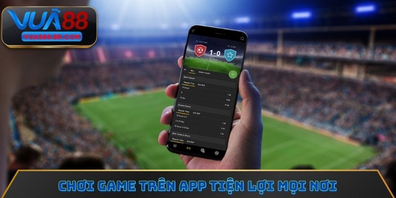 Chơi game trên app tiện lợi mọi nơi