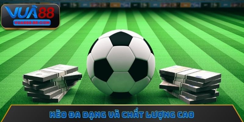 Kèo đa dạng và chất lượng cao