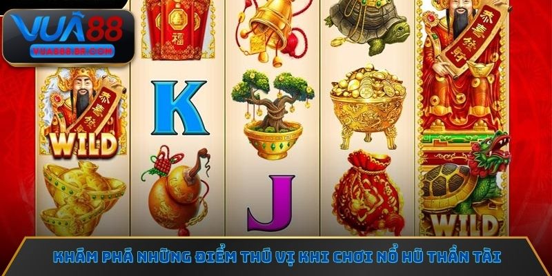Khám phá những điểm thú vị khi chơi Nổ hũ thần tài