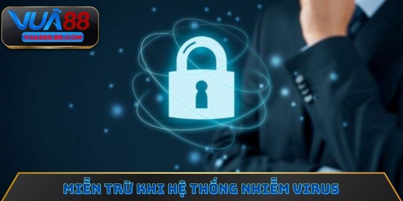 Người dùng được miễn trừ trách nhiệm khi hệ thống nhiễm virus