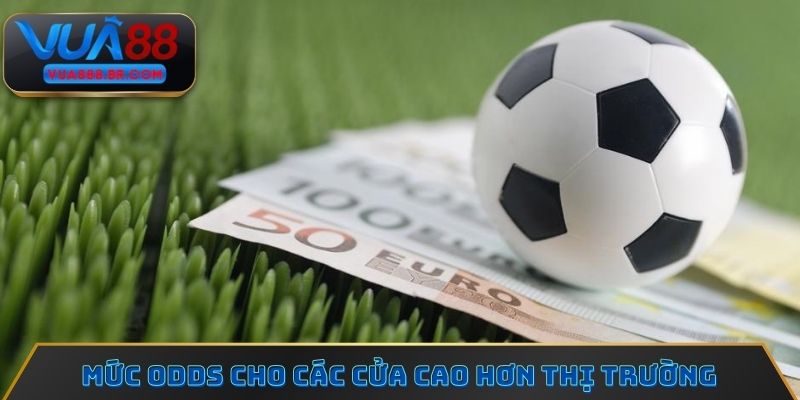 Mức odds cho các cửa cao hơn thị trường