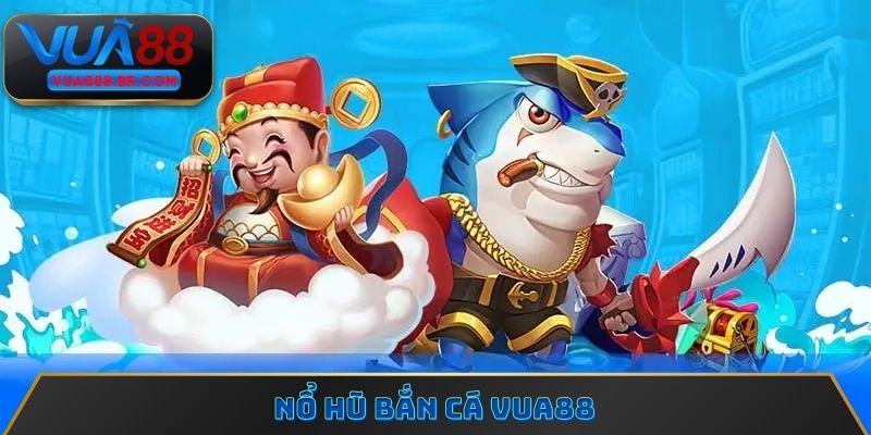 Nổ hũ bắn cá Vua88