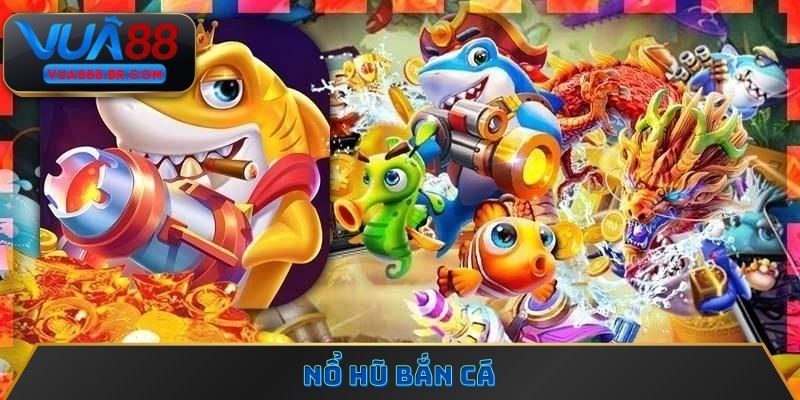 Nổ Hũ Bắn Cá