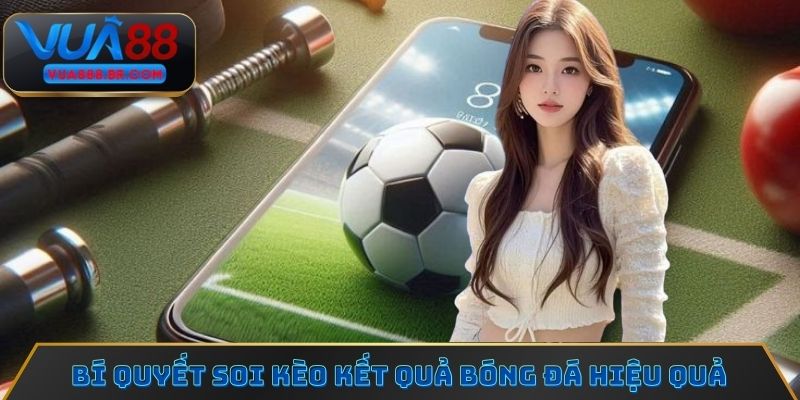 Bí quyết soi kèo kết quả bóng đá dành cho người đam mê