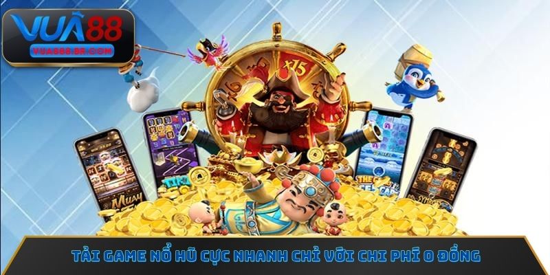 Tải game nổ hũ cực nhanh chỉ với chi phí 0 đồng