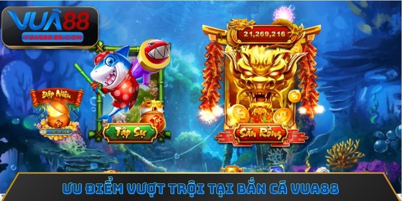 Ưu điểm vượt trội tại bắn cá Vua88